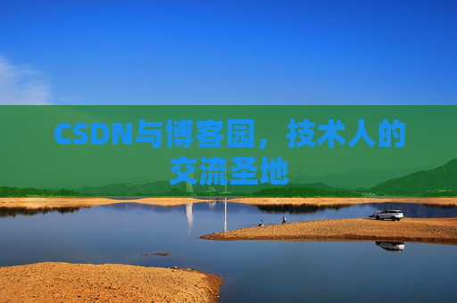 CSDN与博客园,技术人的交流圣地